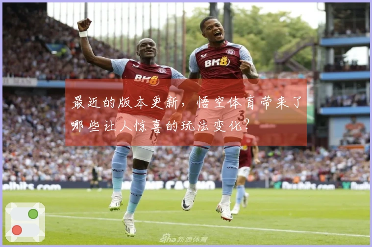 最近的版本更新，悟空体育带来了哪些让人惊喜的玩法变化？
